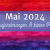 Monatsrückblick Mai 2024: Ein Monat voller Herausforderungen und kleiner Freuden
