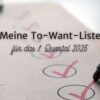 Meine To-Want-Liste für das 1. Quartal 2025