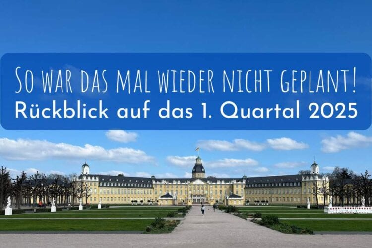 So war das mal wieder nicht geplant! Rückblick auf das 1. Quartal 2025