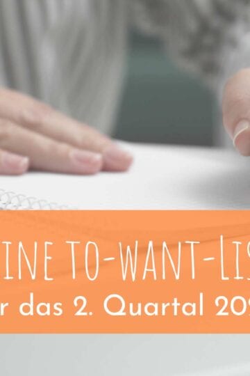 Meine to-want-Liste für das 2. Quartal 2025