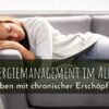 Leben mit chronischer Erschöpfung