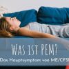 Was ist PEM – und warum ist es so typisch für ME/CFS?