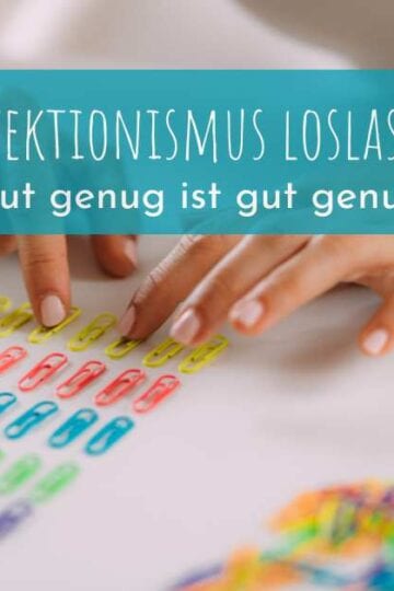 Perfektionismus loslassen - gut genug ist gut genug