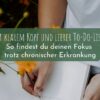 Mit klarem Kopf und leerer Liste – So findest du deinen Fokus trotz chronischer Erkrankung