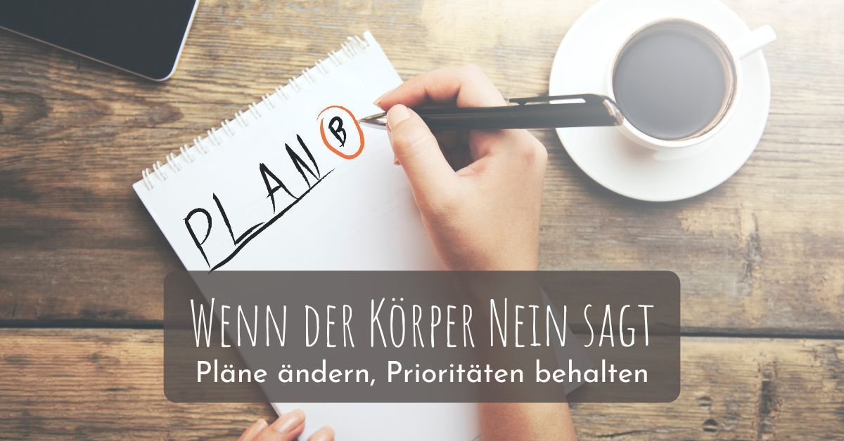 Wenn der Körper Nein sagt – Pläne ändern, Prioritäten behalten