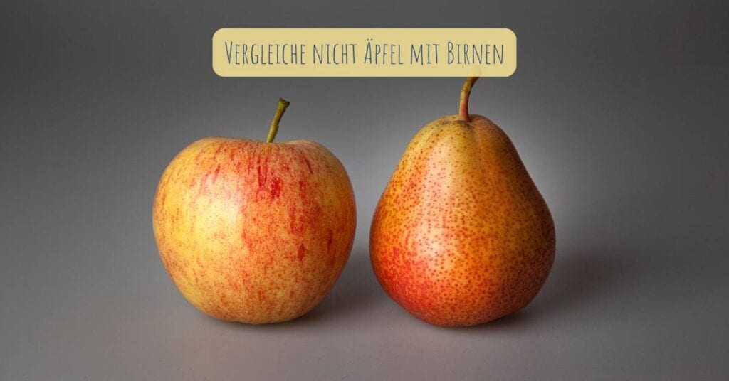 Vergleiche nicht Äpfel mit Birnen