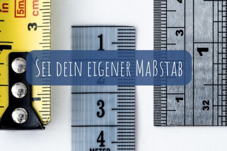 Sei dein eigener Maßstab