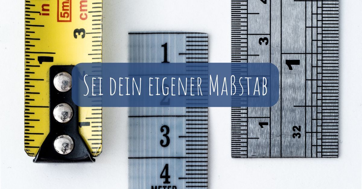 Sei dein eigener Maßstab
