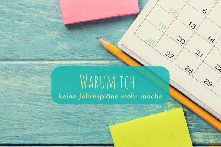 Warum ich keine Jahrespläne mehr mache