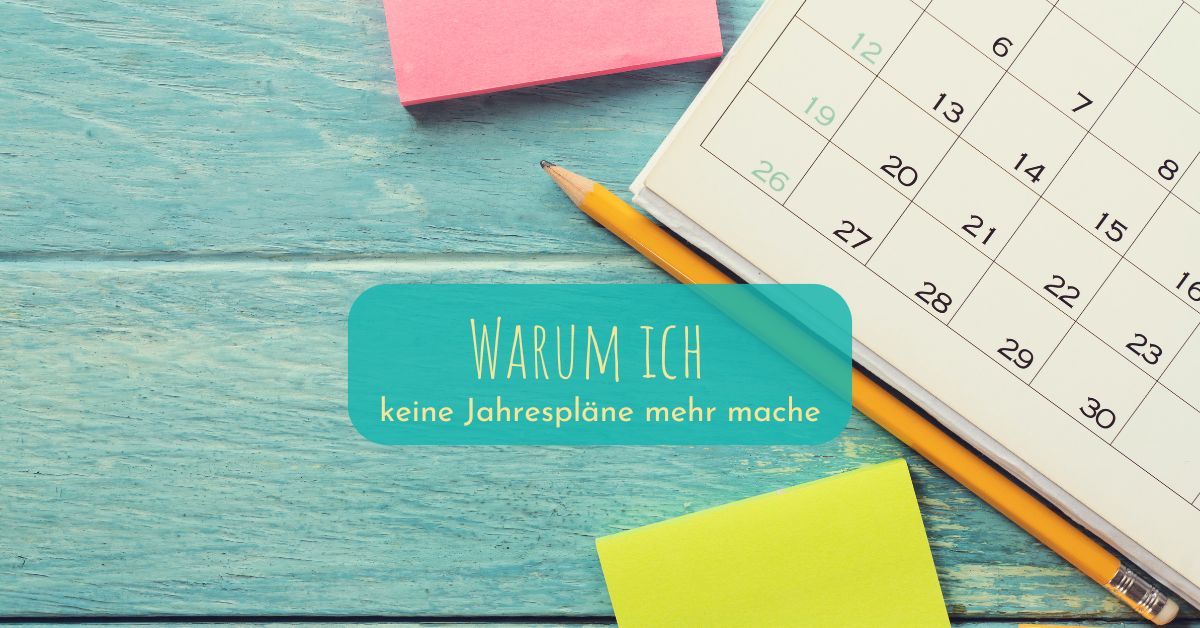 Warum ich keine Jahrespläne mehr mache