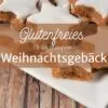 Glutenfreies und laktosefreies Weihnachtsgebäck