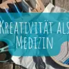 Kreativität als Medizin – Kleine Momente, große Wirkung