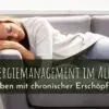Leben mit chronischer Erschöpfung