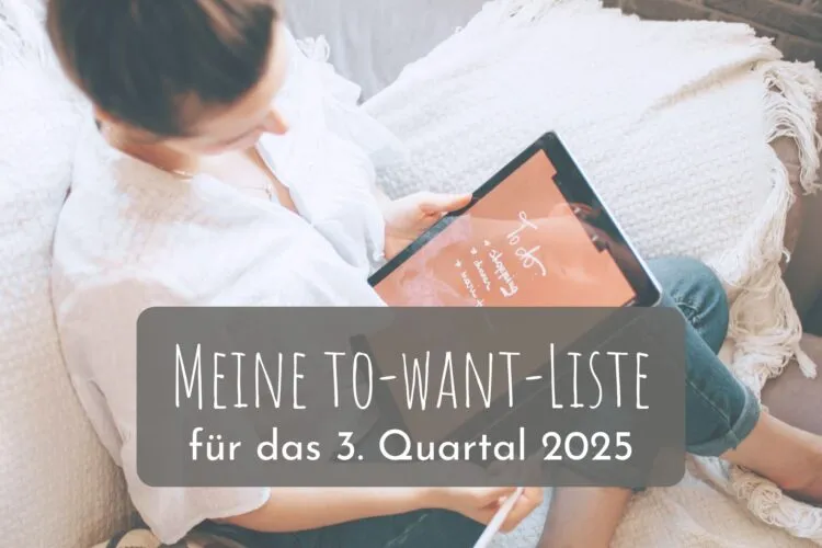 Meine to-want-Liste für das 3. Quartal 2025