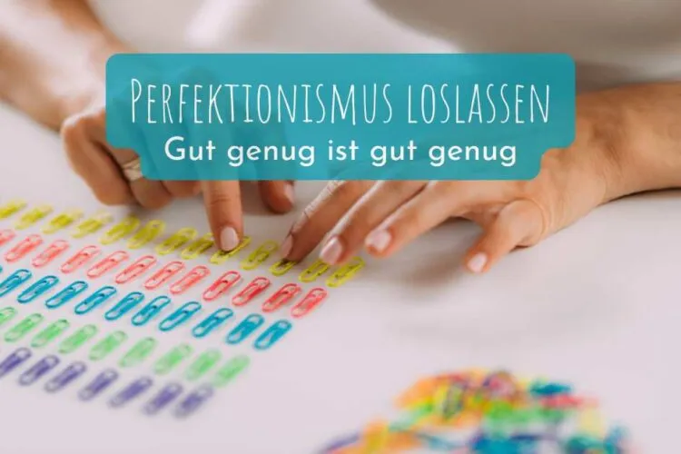 Perfektionismus loslassen - gut genug ist gut genug